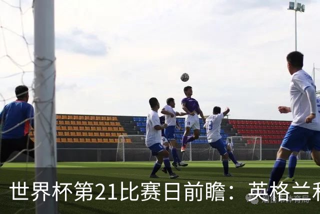 世界杯第21比赛日前瞻：英格兰和美国优势明显，比利时前景堪忧