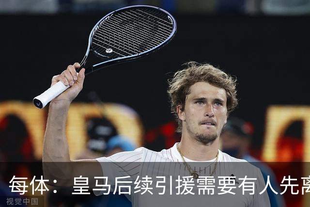 每体：皇马后续引援需要有人先离队，引援目标是巴斯托尼和恩佐